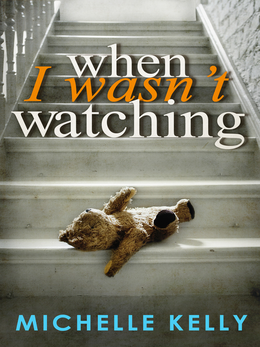 Title details for When I Wasn't Watching by Michelle Kelly - Available